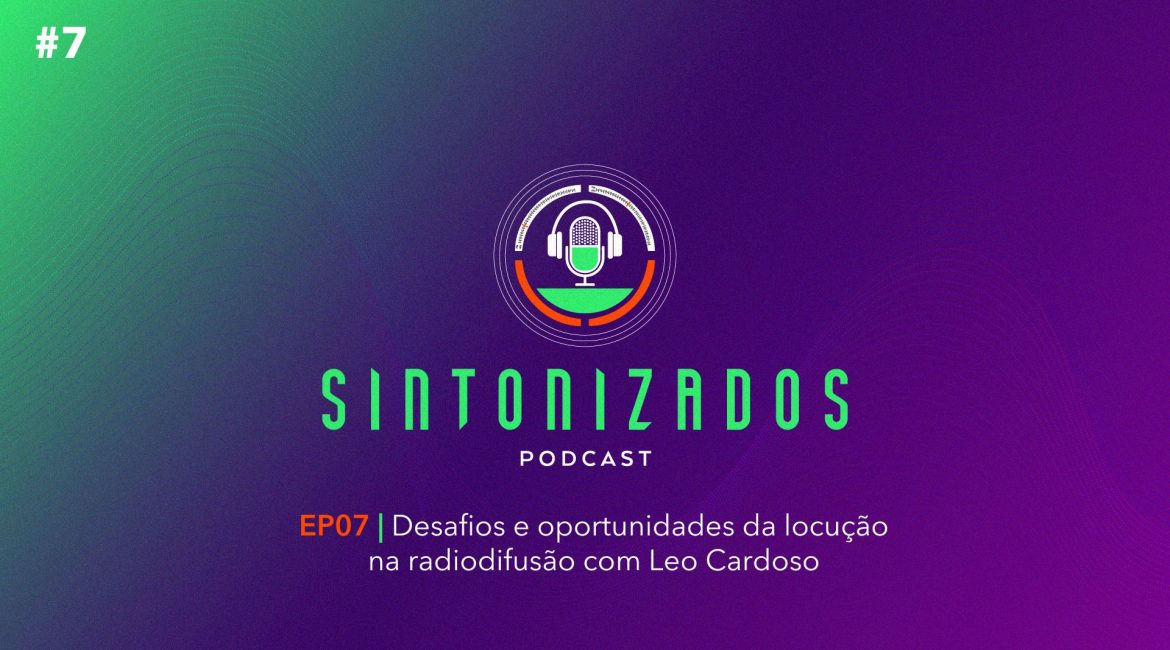 SINTONIZADOS #7 - Desafios e oportunidades da locução na radiodifusão com Leo Cardoso